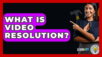 What Is Video Resolution? - LearnToDIY360.com