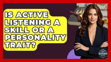 Is Active Listening A Skill Or A Personality Trait? - Get Divorce Answers
