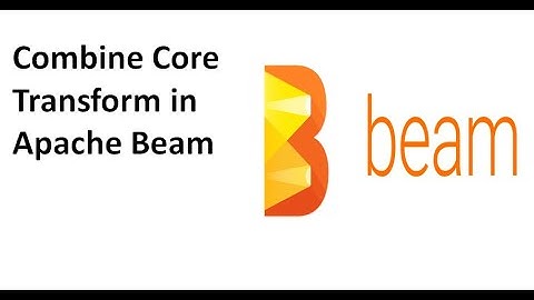 Tutorial 3f – Combine Core Transform in Apache Beam