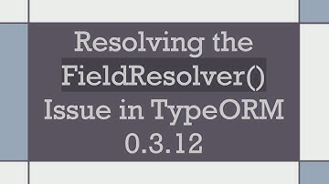Resolving the FieldResolver() Issue in TypeORM 0.3.12