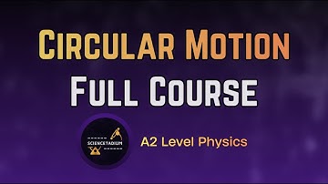 Circular Motion Full Course - A2 Level Physics - CIE