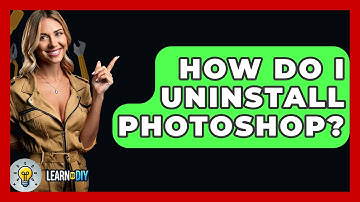 How Do I Uninstall Photoshop? - LearnToDIY360.com