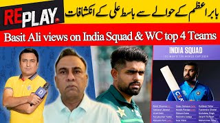 Babar Azam Ke Hawaly Se Basit Ali Ke Inkishafat | Basit Ali Views on India Squad & WC Top 4 Teams