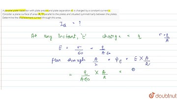 A parallel plate capacitor with plate area A and plate separation d, is charged by a constant cu...