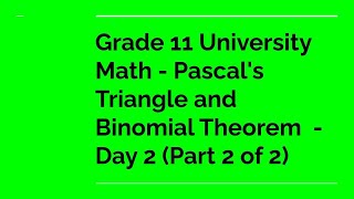 Grade 11 University Math - Pascal's Triangle and Binomial Theorem  - Day 2 (Part 2 of 2)
