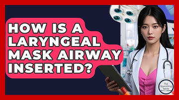 How Is A Laryngeal Mask Airway Inserted? - The Operating Table