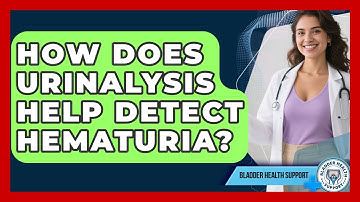 How Does Urinalysis Help Detect Hematuria? - Bladder Health Support