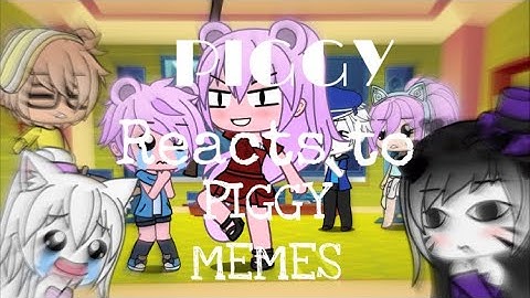 Piggy react to piggy memes!(PART 2 and 3 IS OUT) READ DESC
