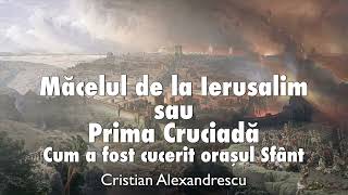 Macelul De La Ierusalim Sau Prima Cruciada * Cum A Fost Cucerit Orasul Sfant