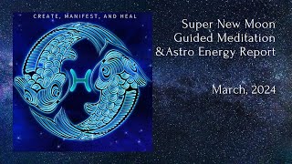 SUPER NEW MOON Guided Meditation / MARCH 2024 / Create, Manifest, and Heal