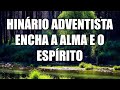 Hinário Adventista Encha A Alma E O Espírito - Hinos adventistas que tocam o fundo do coração