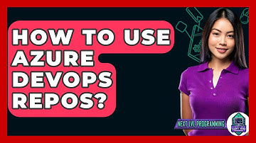 How To Use Azure DevOps Repos? - Next LVL Programming