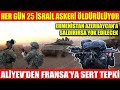 HER GÜN 25 İSRAİL ASKERİ ÖLDÜRÜLÜYOR | ERMENİSTAN AZERBAYCAN’A SALDIRIRSA YOK EDİLECEK | ALİYEV’DEN