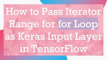 How to Pass Iterator Range for for Loop as Keras Input Layer in TensorFlow