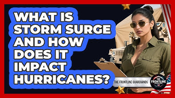 What Is Storm Surge And How Does It Impact Hurricanes? - The Frontline Guardians