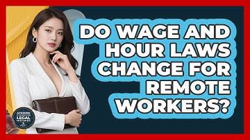 Do Wage And Hour Laws Change For Remote Workers? - Avoiding Common Legal Mistakes