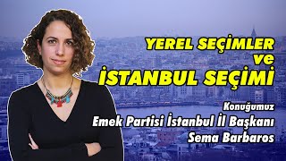 Emek Partisi İstanbul İl Başkanı Sema Barbaros La İstanbul Seçimlerine Dair Konuşuyoruz