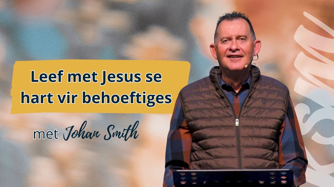 KSM Erediens I 26 Okt. I Leef met Jesus se hart vir behoeftiges (Johan Smith)