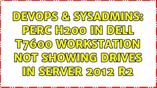 DevOps & SysAdmins: Perc H200 in Dell T7600 workstation not showing drives in Server 2012 R2 Profile