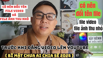 Khi Đăng Video Lên YouTube Có Nên Đổi Tên File Video, File Ảnh Thu Nhỏ (Bí Mật Chưa Ai Chia Sẻ 2025)