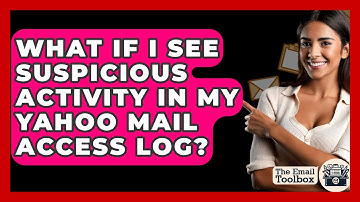 What If I See Suspicious Activity In My Yahoo Mail Access Log? - TheEmailToolbox.com