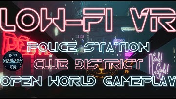 LOW-FI VR - 1 HOUR OF GAMEPLAY - POLICE STATION - CLUB DISTRICT - AIRCAR FLIGHT - CYBERPUNK 2076 VR!