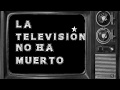 LA TELEVISION NO HA MUERTO Teaser