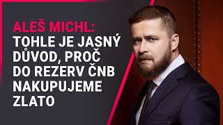 Aleš Michl: Tohle je jasný důvod, proč do rezerv ČNB nakupujeme zlato