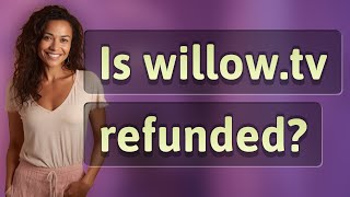 Is willow.tv refunded?