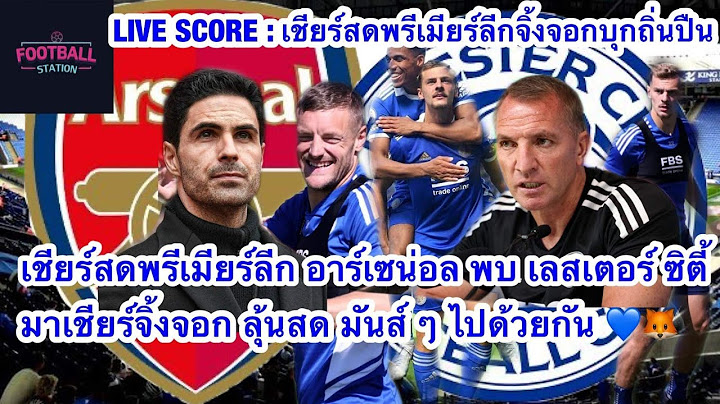 LIVE SCORE : เชียร์สดจิ้งจอกบุกถิ่นปืน ดูสด อาร์เซน่อล