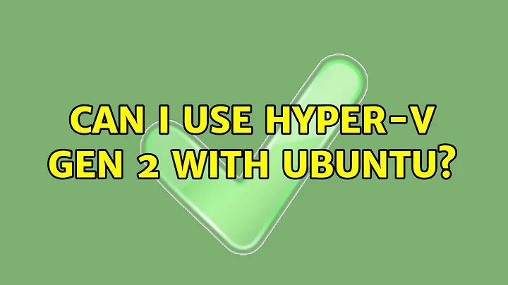 Can I use Hyper-V gen 2 with Ubuntu? (3 Solutions!!)