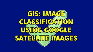 GIS: Image classification using google satellite images (2 Solutions!!)