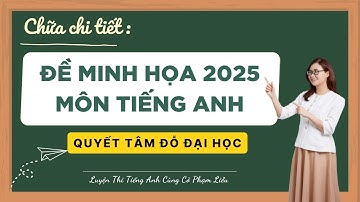 CHỮA CHI TIẾT ĐỀ MINH HỌA TỐT NGHIỆP THPT 2025 - MÔN TIẾNG ANH