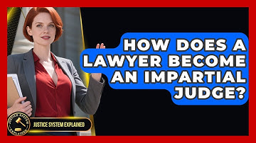 How Does A Lawyer Become An Impartial Judge? - Justice System Explained