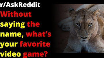 Without saying the name, what’s your favorite video game? | r/AskReddit