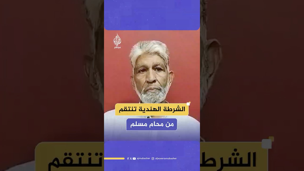 بعد أن فضح قتلها لمتظاهرين مسلمين.. الشرطة الهندية تعتقل محاميا ورئيس مسجد تاريخي بالهند
