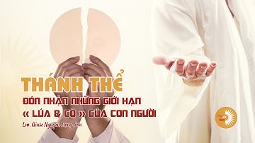 THÁNH THỂ : ĐÓN NHẬN NHỮNG GIỚI HẠN « LÚA & CỎ » CỦA CON NGƯỜI || Lm. Giuse Nguyễn Trọng Sơn