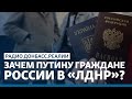 Зачем Путину граждане России в «ЛДНР»? | Радио Донбасс Реалии
