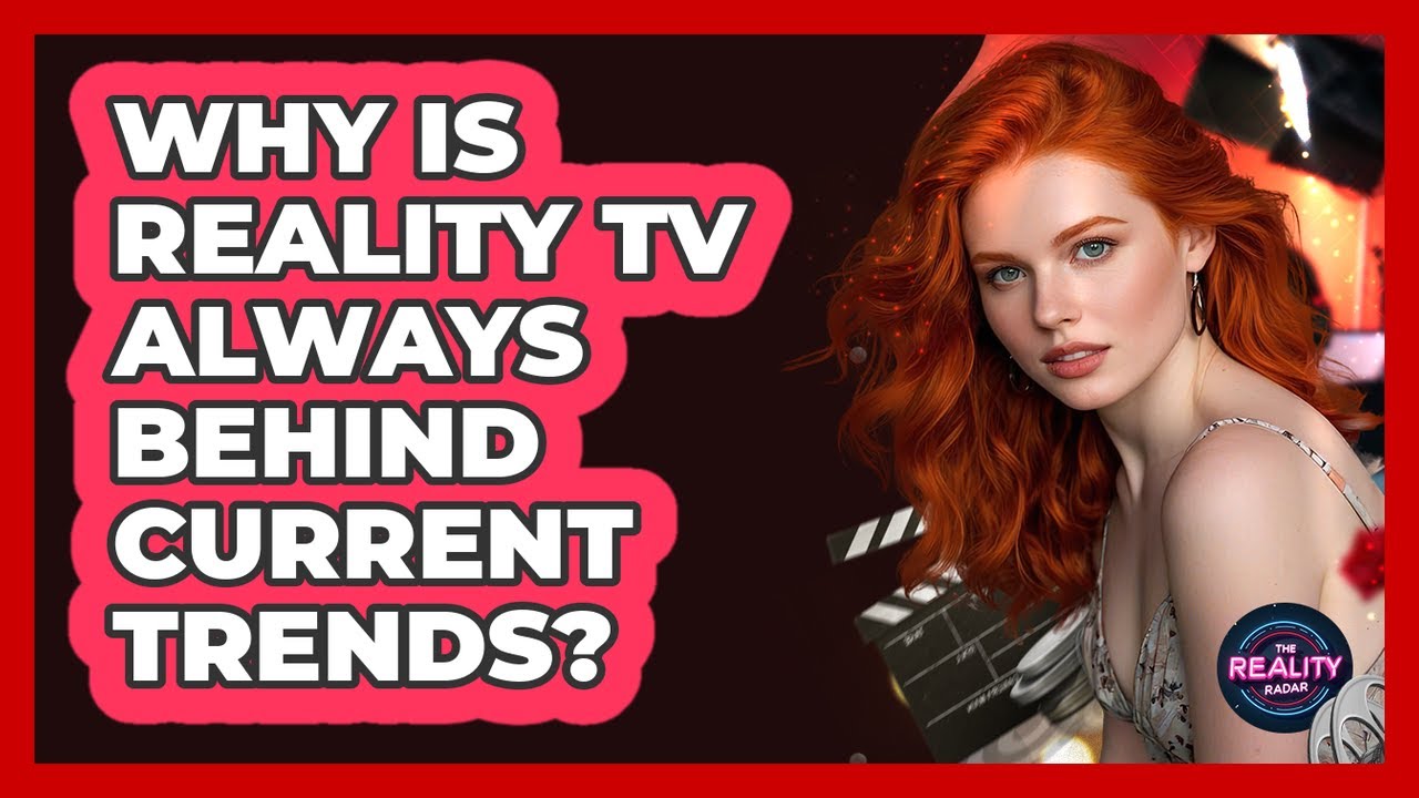 Why Is Reality TV Always Behind Current Trends? - The Reality Radar