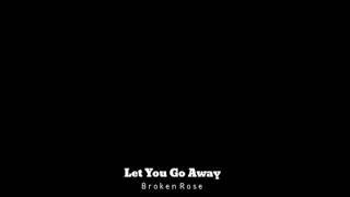 Broken Rose_ Let you go away (terjemahan lirik)