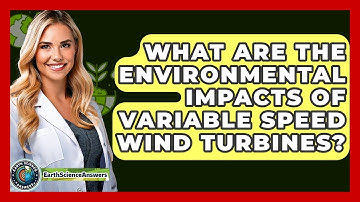 What Are The Environmental Impacts Of Variable Speed Wind Turbines? - Earth Science Answers