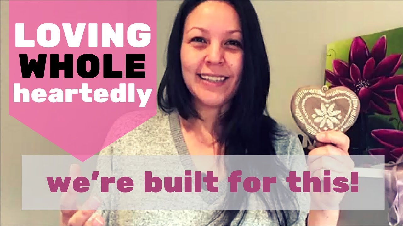 Loving wholeheartedly is what we're built for, isn't it?