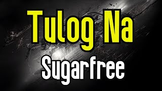 Tulog Na (KARAOKE) | Sugarfree
