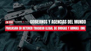 En Vivo | Gobiernos y agencias del mundo fracasan en detener trasiego ilegal de drogas y armas: ONU