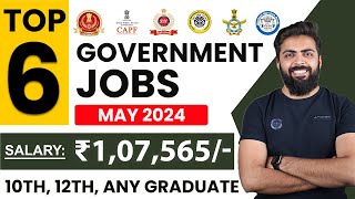 TOP 6 GOVERNMENT JOB VACANCY in MAY 2024 | Salary ₹1,07,565 | 10th,12th,Any Graduate Freshers