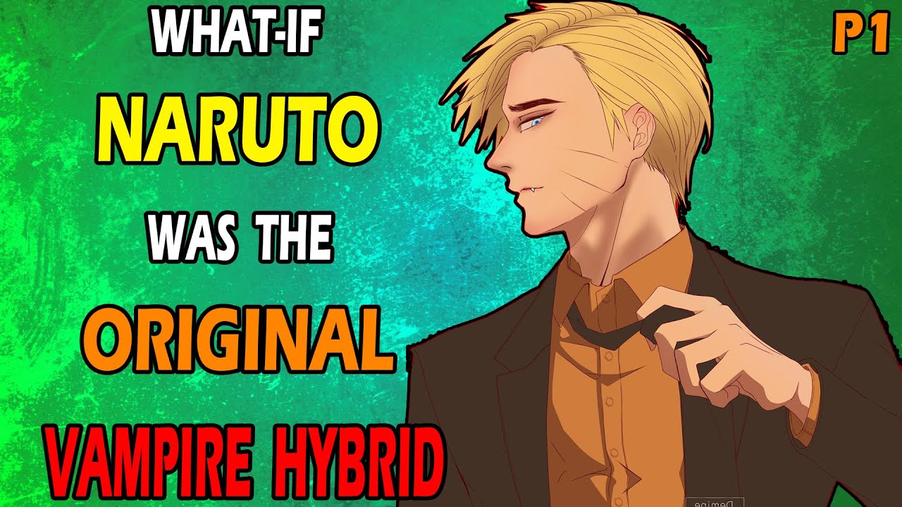 What if Naruto was the Original Vampire Hybrid PART 1