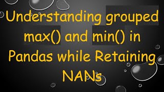 Understanding grouped max() and min() in Pandas while Retaining NANs