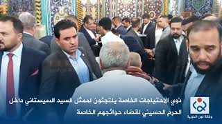ذوي الاحتياجات الخاصة يلتجئون لممثل السيد السيستاني داخل الحرم الحسيني لقضاء حوائجهم