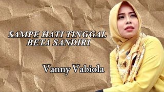 SAMPAI HATI TINGGAL BETA SANDIRI - VANNY VABIOLA - (LIRIK LAGU)