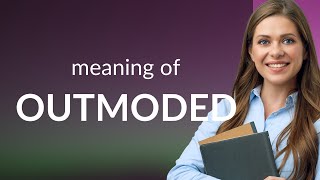 Unveiling the Meaning of Outmoded